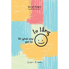 Tôi Ghét Thứ Gọi Là Lo Lắng