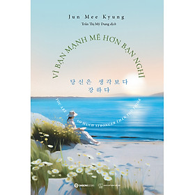 Sách - Bộ sách 2 cuốn Vì bạn mạnh mẽ hơn bạn nghĩ + Thôi làm tổn thương mình - Tác giả Jun Mee Kyung