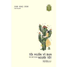 Sách  Tôi Muốn Vì Bạn Mà Trở Thành Người Tốt - Bản Quyền
