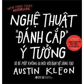 Nghệ Thuật "Đánh Cắp" Ý Tưởng - 10 Bí Mật Không Ai Nói Với Bạn Về Sáng Tạo