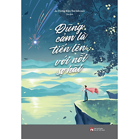 Dũng Cảm Là Tiến Lên Với Nỗi Sợ Hãi - Tặng Kèm Bookmark, Postcard (Số Lượng Có Hạn)