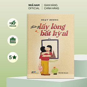 Sách - Đừng lấy lòng bất kỳ ai (Hoạt Dương) (Nhã Nam Official)