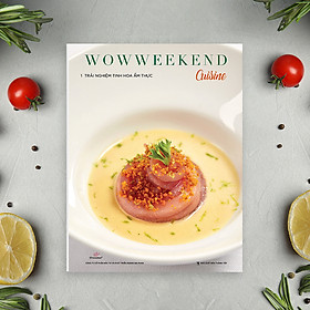 WOWWEEKEND CUISINE 01 - TRẢI NGHIỆM TINH HOA ẨM THỰC
