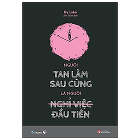 Người Tan Làm Sau Cùng Là Người Nghỉ Việc Đầu Tiên