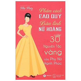 Phẩm Cách Cao Quý - Bản Lĩnh Nữ Hoàng - 30 Nguyên Tắc Vàng Của Phụ Nữ Hạnh Phúc