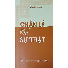 Sách - Chân Lý Và Sự Thật - NXB Chính Trị Quốc Gia
