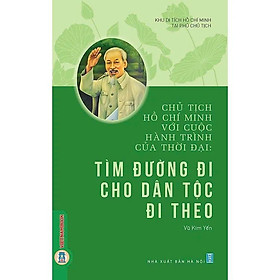 Sách - Chủ Tịch Hồ Chí Minh Với Cuộc Hành Trình Của Thời Đại - Tìm Đường Đi Cho Dân Tộc Đi Theo - VIETNAMBOOK