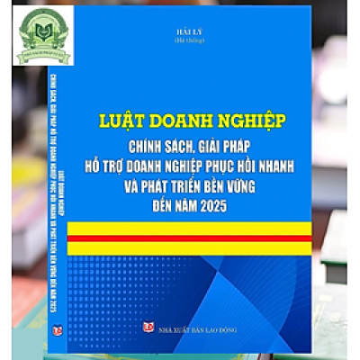 Luật Doanh nghiệp – Chính sách, giải pháp hỗ trợ doanh nghiệp phục hồi nhanh và phát triển bền vững đến năm 2025