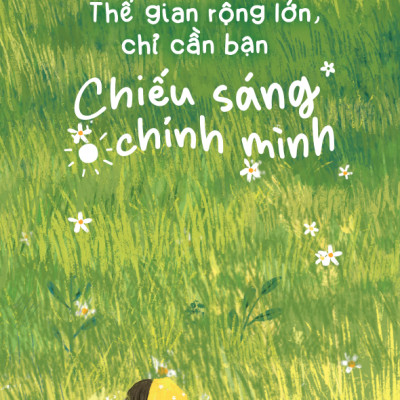 Thế Gian Rộng Lớn, Chỉ Cần Bạn Chiếu Sáng Chính Mình