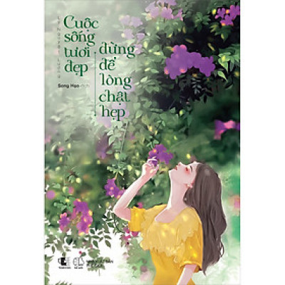 Cuốn sách: Cuộc Sống Tươi Đẹp Đừng Để Lòng Chật Hẹp
