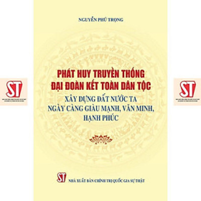 Sách - Phát Huy Truyền Thống Đại Đoàn Kết Dân Tộc Xây Dựng Đất Nước Ta Ngày Càng Giàu Mạnh, Văn Minh Hạnh Phúc - NXB Chính Trị Quốc Gia