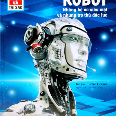 Thế Nào Và Tại Sao - Robot - Những Bộ Óc Siêu Việt Và Những Trợ Thủ Mạnh Mẽ - Bìa Cứng (Tái Bản 2023)