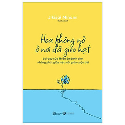 Sách Lịch Sử- Tôn Giáo Hay: Hoa Không Nở Ở Nơi Đã Gieo Hạt - Lời Dạy Của Thiền Sư Dành Cho Những Phút Giây Mệt Mỏi Giữa Cuộc Đời
