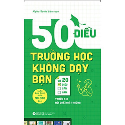 50 Điều Trường Học Không Dạy Bạn Và 20 Điều Cần Làm Trước Khi Rời Ghế Nhà Trường (Tái Bản)