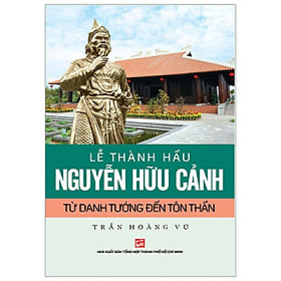 Lễ Thành Hầu Nguyễn Hữu Cảnh (1650-1700) - Từ Danh Tướng Đến Tôn Thần