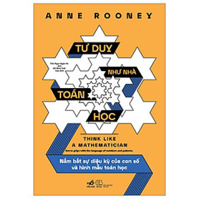 Tư Duy Như Nhà Toán Học - Nắm Bắt Sự Diệu Kỳ Của Con Số Và Hình Mẫu Toán Học -  Anne Rooney -  Trần Ngọc Ngân Hà, Đỗ Minh Triết (dịch) - (bìa mềm)