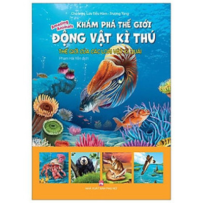 Khám Phá Thế Giới Động Vật Kì Thú: Thế Giới Của Các Loài Vật Kì Quái (Tái Bản 2021)