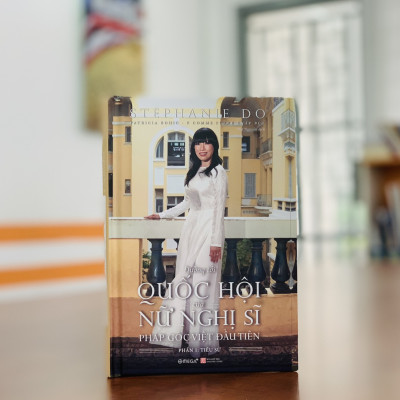 (Bìa Cứng) Đường Tới Quốc Hội Của Nữ Nghị Sĩ Pháp Gốc Việt Đầu Tiên (Phần I: Tiểu Sử) - Stéphanie Do - Thư Nguyễn dịch