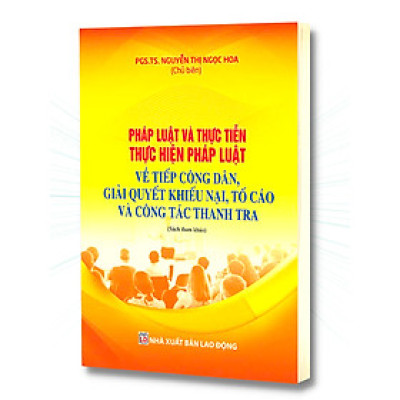 Sách - Pháp luật và thực tiễn thực hiện pháp luật về tiếp công dân, giải quyết khiếu nại, tố cáo và công tác thanh tra