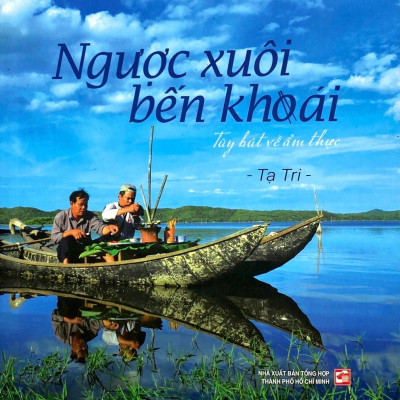 Ngược Xuôi Bến Khoái - Tùy Bút Về Ẩm Thực