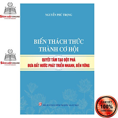 Sách - Biến thách thức thành cơ hội quyết tâm tạo đột phá đưa đất nước phát triển nhanh, bền vững