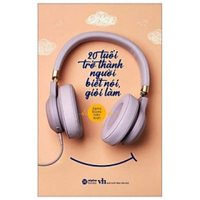 20 Tuổi Trở Thành Người Biết Nói Giỏi Làm (Tái Bản 2023)