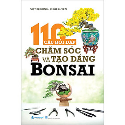 110 Câu Hỏi Đáp Chăm Sóc Và Tạo Dáng Bon Sai