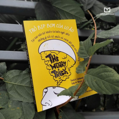 The Worry Trick - Trò Bịp Bợm Của Lo Âu - Tạo Sao Não Bộ Khiến Ta Luôn Nghĩ Đến Những Gì Tồi Tệ Nhất Và Cách Đối Phó Với Điều Này - Bản Quyền