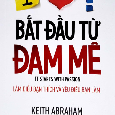 Bắt Đầu Từ Đam Mê - Làm Điều Bạn Thích Và Yêu Điều Bạn Làm (Tái Bản)