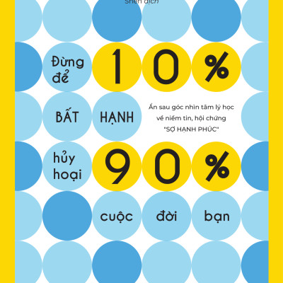 Đừng Để 10% Bất Hạnh Hủy Hoại 90% Cuộc Đời Bạn