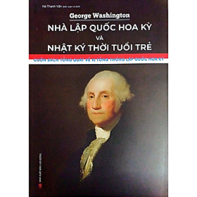 George Washington - Nhà Lập Quốc Hoa Kỳ Và Nhật Ký Thời Tuổi Trẻ (HNB)