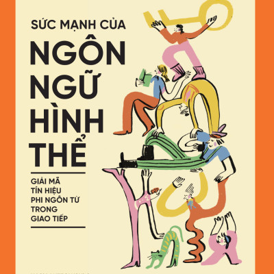 Sức Mạnh Của Ngôn Ngữ Hình Thể - Giải Mã Tín Hiệu Phi Ngôn Từ Trong Giao Tiếp