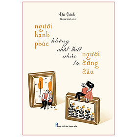 Những câu chuyện cảm động về những con người muốn lý giải ý nghĩa hạnh phúc: Người Hạnh Phúc Không Nhất Thiết Phải Là Người Đứng Đầu