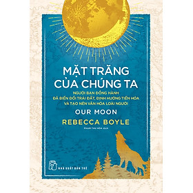 Mặt Trăng Của Chúng Ta: Người Bạn Đồng Hành Đã Biến Đổi Trái Đất..