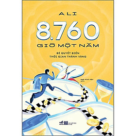 8.760 Giờ Một Năm - Bí Quyết Biến Thời Gian Thành Vàng - Ali - Ngô Minh Vân dịch - (bìa mềm)