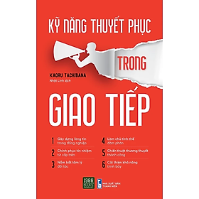 Kỹ Năng Thuyết Phục Trong Giao Tiếp (Nghệ Thuật Đàm Phán Thành Công)