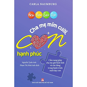 Sách - Bình Tĩnh Dạy Con - Cha Mẹ Mỉm Cười Con Hạnh Phúc - Cẩm Nang Giúp Cha Mẹ Giữ Bình Tĩnh Và Cân Bằng Trong Hành Trình Nuôi Dạy Con - NXB Phụ Nữ