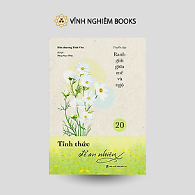 Sách - Tỉnh Thức Để An Nhiên - Tập 20 - Tuyển Tập Ranh Giới Giữa Mê Và Ngộ - Đại sư Tinh Vân - Vĩnh Nghiêm Books