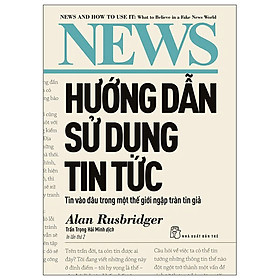 Hướng Dẫn Sử Dụng Tin Tức - Tin Vào Đâu Trong Một Thế Giới Ngập Tràn Tin Giả
