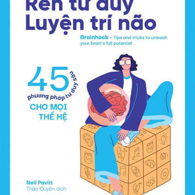 Rèn Tư Duy - Luyện Trí Não (45 Phương Pháp Tư Duy Sâu Cho Mọi Thế Hệ)