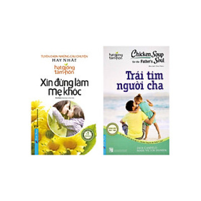 Combo Hạt Giống Tâm Hồn - Xin Đừng Làm Mẹ Khóc + Chicken Soup For The Soul 23 - Trái Tim Người Cha (Bộ 2 Cuốn) (FN)