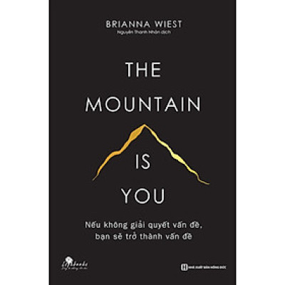 The Mountain Is You: Nếu Không Giải Quyết Vấn Đề, Bạn Sẽ Trở Thành Vấn Đề _BIZ