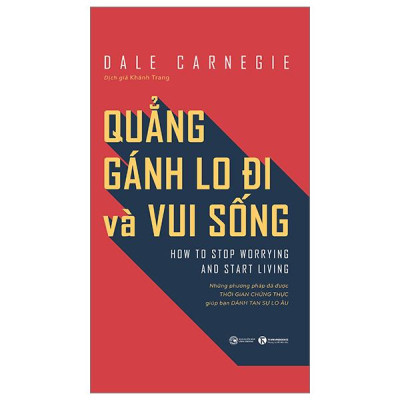 Quẳng Gánh Lo Đi Và Vui Sống - Những Phương Pháp Đã Được Thời Gian Chứng Thực Giúp Bạn Đánh Tan Sự Lo Âu