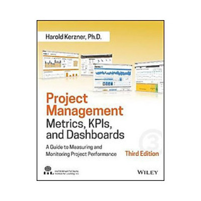 Project Management Metrics, Kpis, And Dashboards: A Guide To Measuring And Monitoring Project Performance, Third Edition