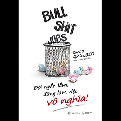 Bullshit Jobs: Đời ngắn lắm, đừng làm việc vô nghĩa! (SGB)