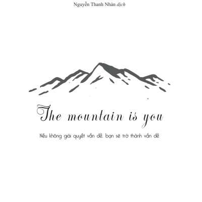The Mountain Is You: Nếu Không Giải Quyết Vấn Đề, Bạn Sẽ Trở Thành Vấn Đề _BIZ
