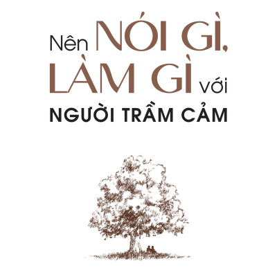 Nên Nói Gì, Làm Gì Với Người Trầm Cảm