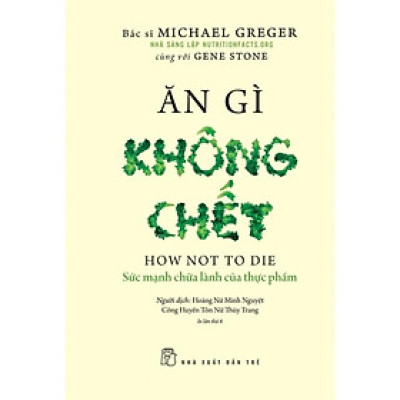 Ăn Gì Không Chết - Sức Mạnh Chữa Lành Của Thực Phẩm - Bản Quyền