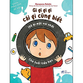 Gi Gỉ Gì Gi Cái Gì Cũng Biết - 130 Bí Mật Vui Nhất Cho Tuổi Tiểu Học