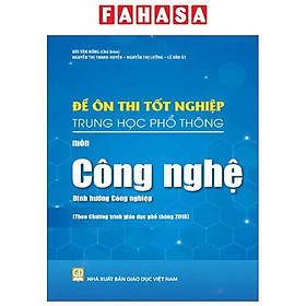 Sách - Đề Ôn Thi Tốt Nghiệp Trung Học Phổ Thông - Môn Công Nghệ - Định Hướng Công Nghiệp (Theo Chương Trình Giáo Dục Phổ Thông 2018)
